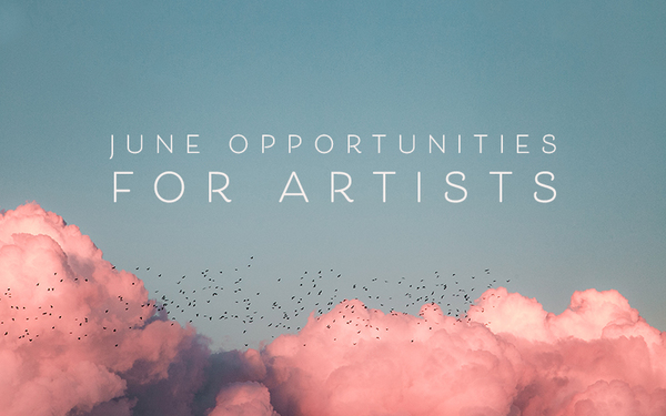 Monthly Art Opportunities: The Best Opportunities with June Deadlines
